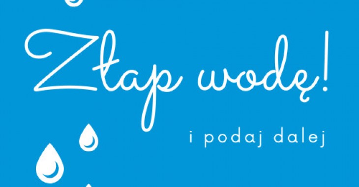 ZŁAP WODĘ! I PODAJ DALEJ